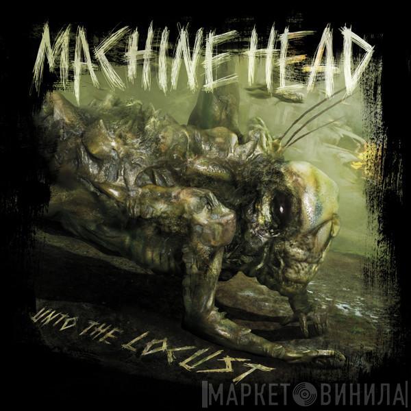  Machine Head   - Unto The Locust