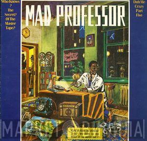Mad Professor - Dub Me Crazy Part Five: Who Knows The Secret Of The Master Tape?