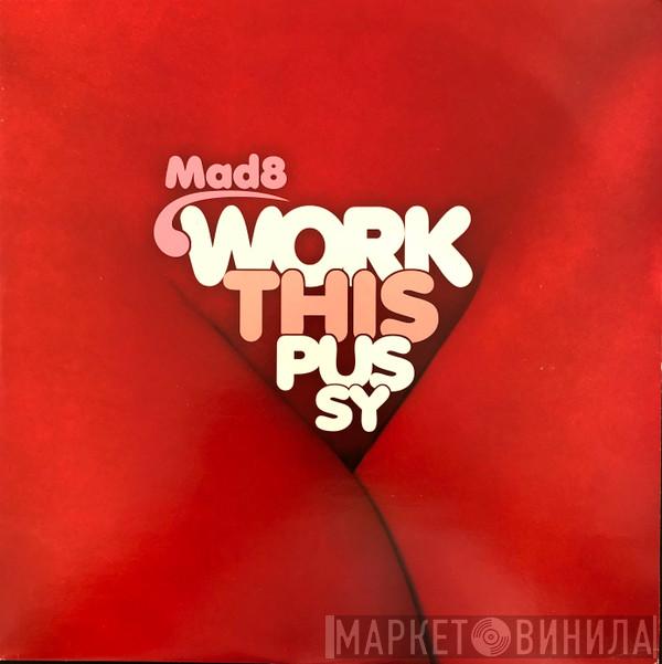  Mad8  - Work This Pussy