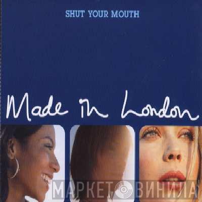 Made In London - Shut Your Mouth