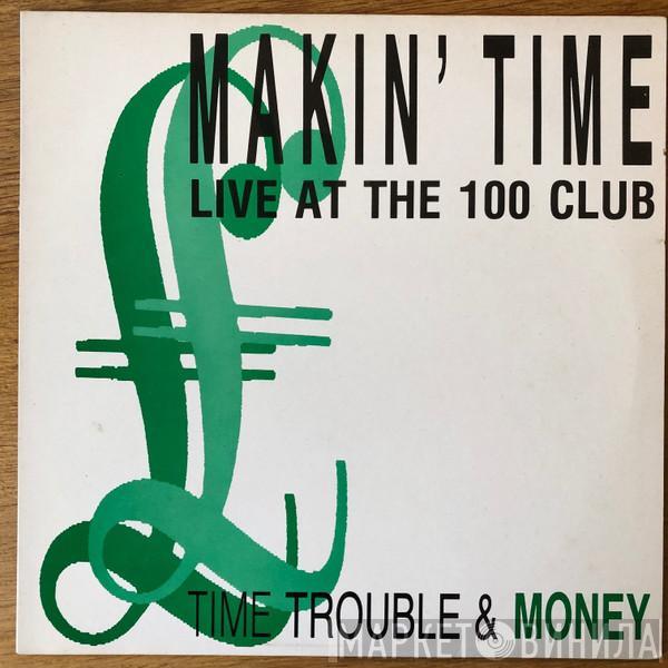  Makin' Time  - Time Trouble And Money (Live At The 100 Club)