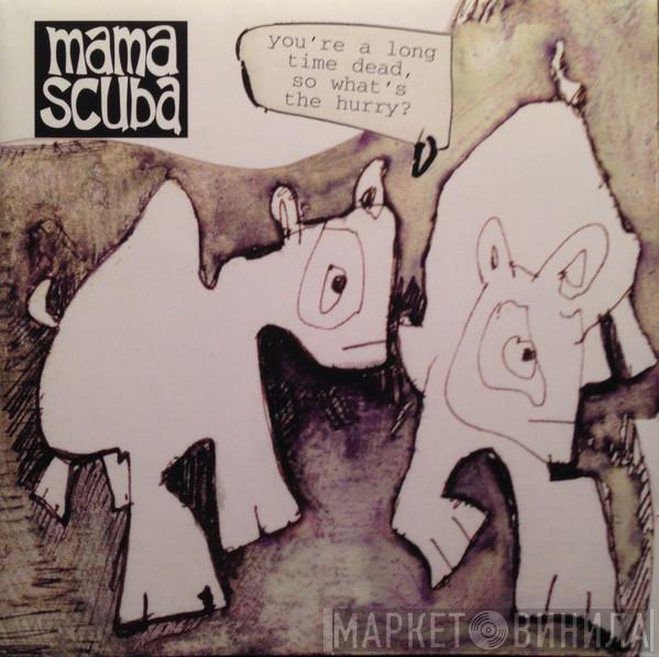Mama Scuba - You're A Long Time Dead, So What's The Hurry?