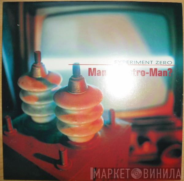 Man Or Astro-Man? - Experiment Zero