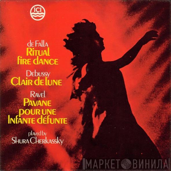 Manuel De Falla, Claude Debussy, Maurice Ravel, Shura Cherkassky - Ritual Fire Dance / Clair De Lune / Pavane Pour Une Infante Défunte