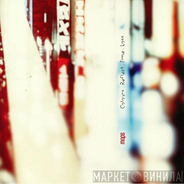 Maps - Colours. Reflect. Time. Loss.