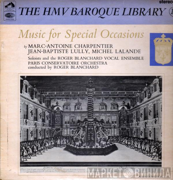 Marc Antoine Charpentier, Jean-Baptiste Lully, Michel Richard Delalande, Ensemble Vocal Roger Blanchard, Orchestre Du Conservatoire de Paris, Roger Blanchard - Music For Special Occasions
