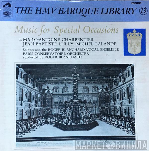 Marc Antoine Charpentier, Jean-Baptiste Lully, Michel Richard Delalande, Ensemble Vocal Roger Blanchard, Orchestre Du Conservatoire de Paris, Roger Blanchard - Music For Special Occasions