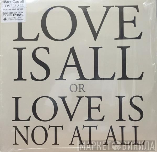 Marc Carroll - Love Is All Or Love Is Not At All
