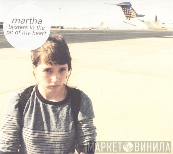 Martha  - Blisters In The Pit Of My Heart