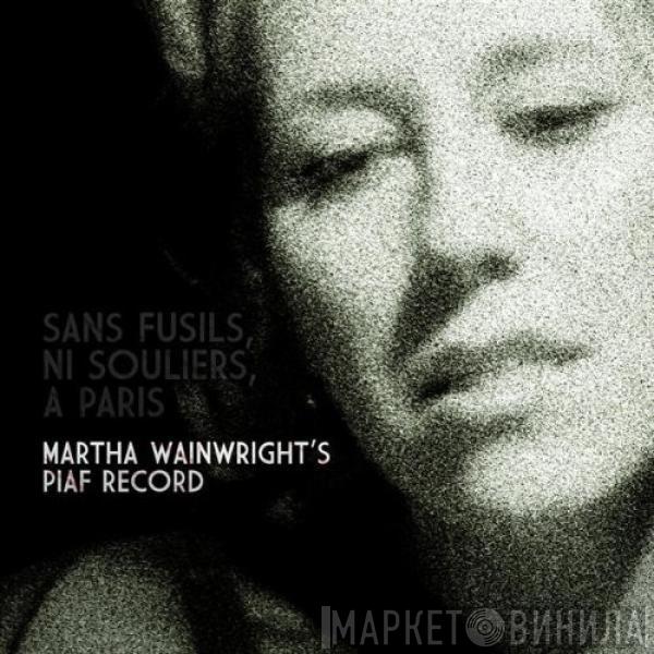  Martha Wainwright  - Sans Fusils, Ni Souliers, A Paris: Martha Wainwright's Piaf Record