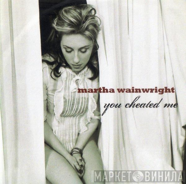  Martha Wainwright  - You Cheated Me