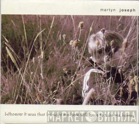  Martyn Joseph  - Whoever It Was That Brought Me Here Will Have To Take Me Home