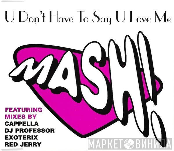 Mash! - U Don't Have To Say U Love Me
