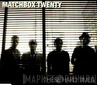  Matchbox Twenty  - These Hard Times