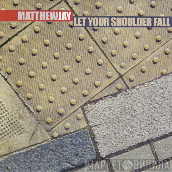 Matthew Jay - Let Your Shoulder Fall