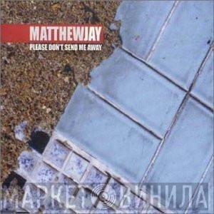  Matthew Jay  - Please Don't Send Me Away