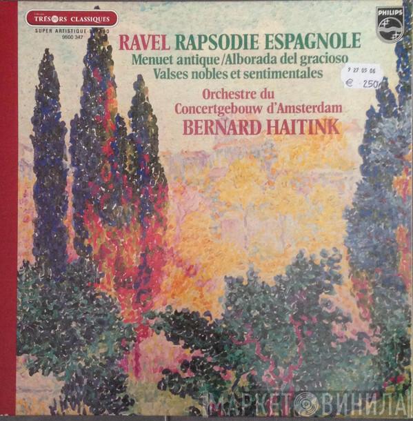 Maurice Ravel, Concertgebouworkest, Bernard Haitink - Rapsodie Espagnole / Menuet Antique / Alborada Del Gracioso / Valses Nobles Et Sentimentales