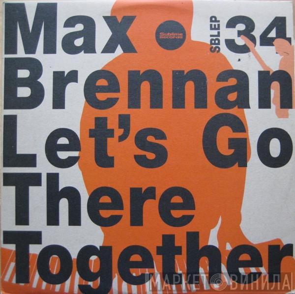 Max Brennan - Let's Go There Together