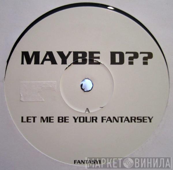  Maybe D??  - Let Me Be Your Fantarsey