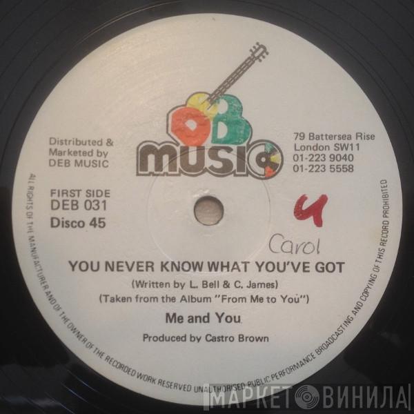  Me And You  - You Never Know What You've Got