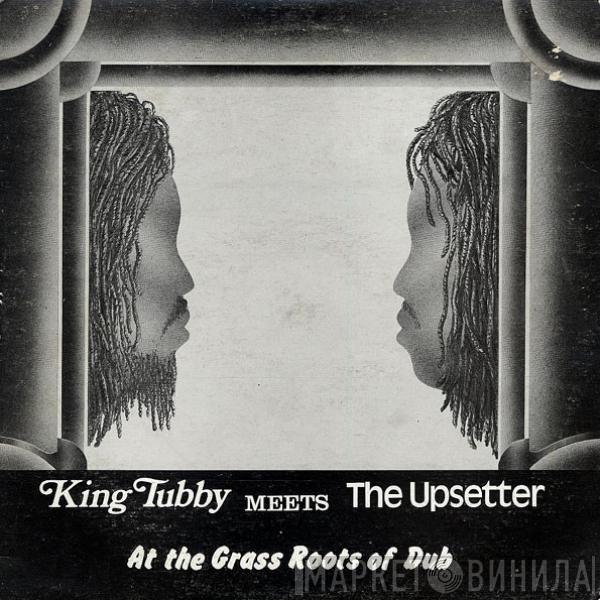 Meets King Tubby  The Upsetter  - At The Grass Roots Of Dub