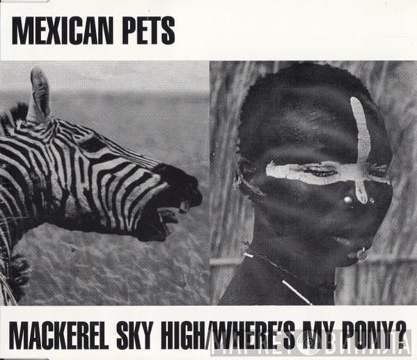 Mexican Pets - Mackerel Sky High / Where's My Pony?