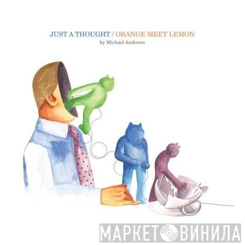  Michael Andrews  - Just A Thought / Orange Meet Lemon