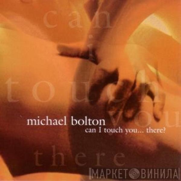  Michael Bolton  - Can I Touch You…There?