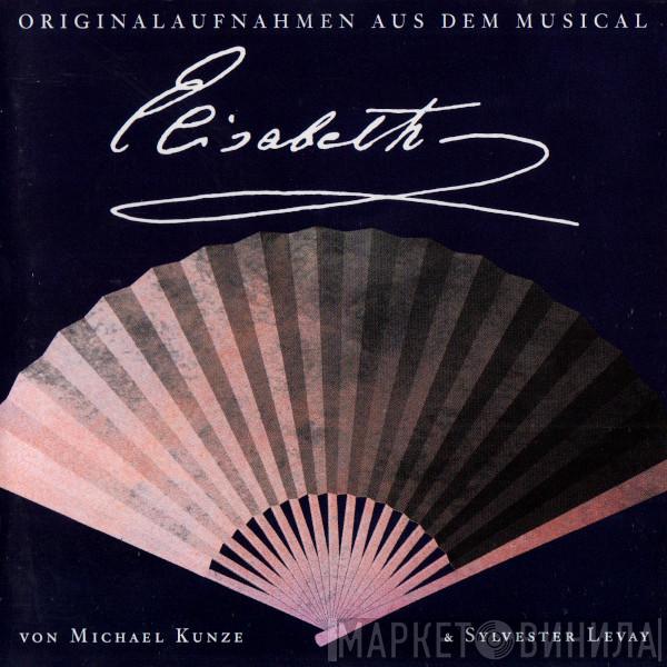Michael Kunze, Sylvester Levay - Elisabeth - Originalaufnahmen Aus Dem Musical