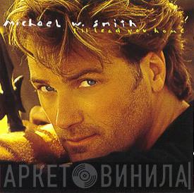 Michael W. Smith - I'll Lead You Home