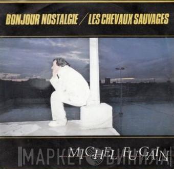  Michel Fugain  - Bonjour Nostalgie / Les Chevaux Sauvages