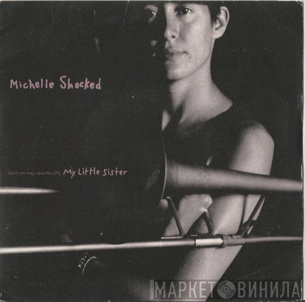  Michelle Shocked  - (Don't You Mess Around With) My Little Sister