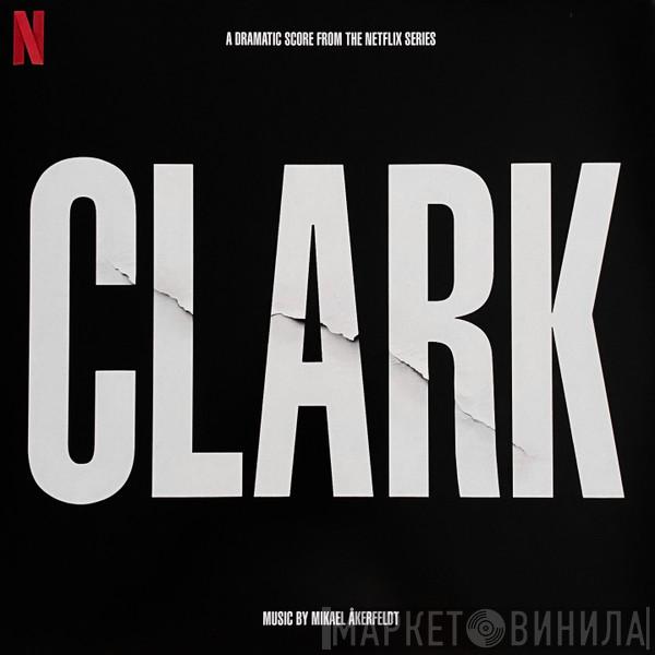 Mikael Åkerfeldt - Clark (A Dramatic Score From The Netflix Series)