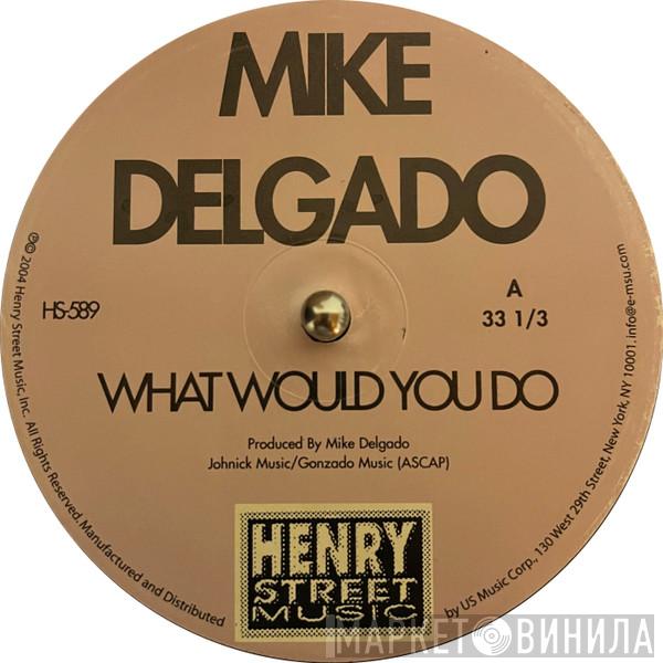 Mike Delgado - What Would You Do