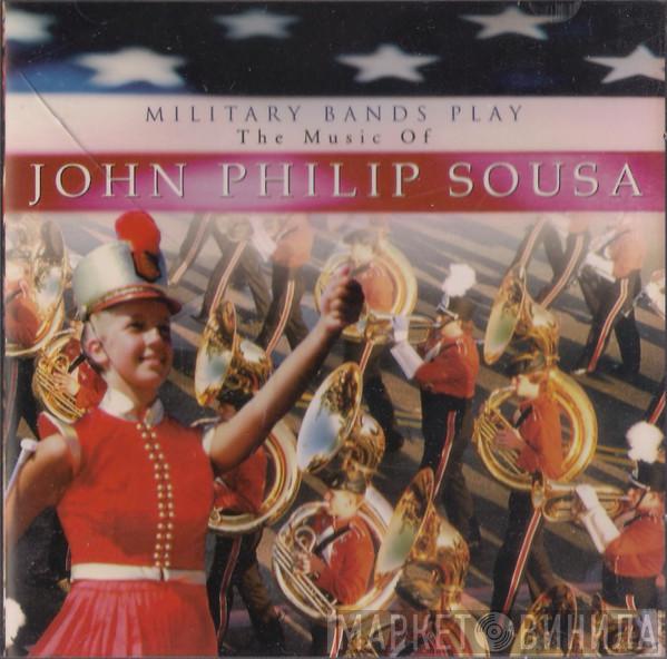  - Military Bands Play The Music Of  John Philip Sousa 