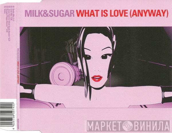  Milk & Sugar  - What Is Love (Anyway)