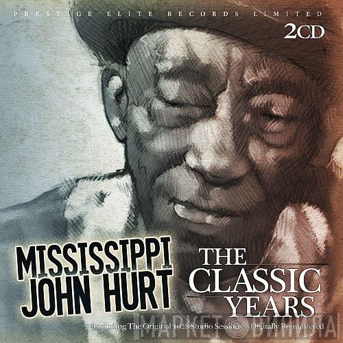 Mississippi John Hurt - The Classic Years