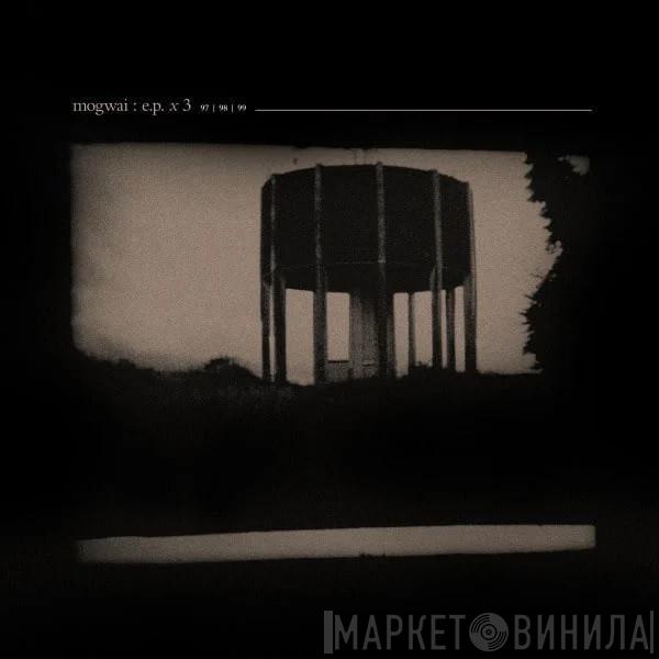 Mogwai - E.P. X 3