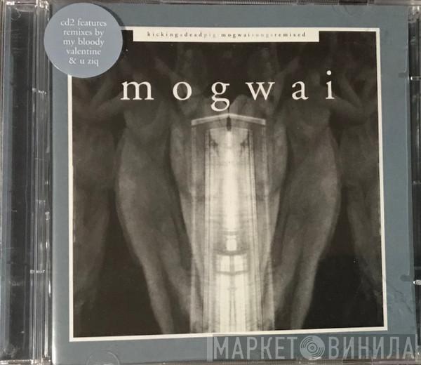 Mogwai - Kicking A Dead Pig : Mogwai Songs Remixed