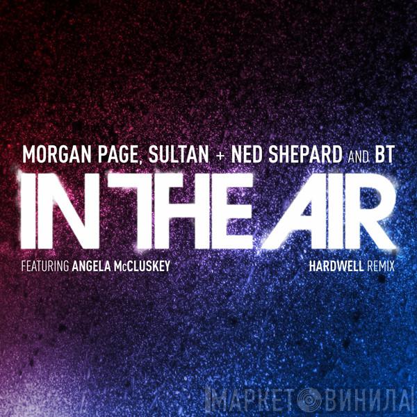 , Morgan Page And Sultan & Ned Shepard Featuring BT  Angela McCluskey  - In The Air (Hardwell Remix)