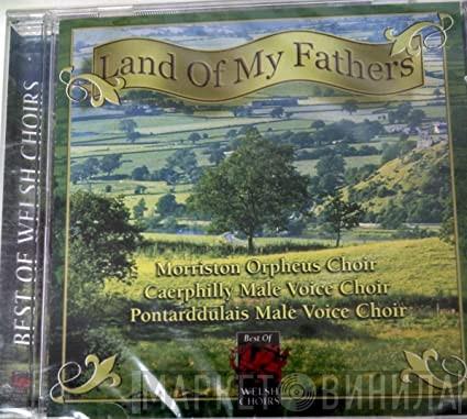 Morrison Orpheus Choir,  Caerphilly Male Voice Choir, Pontarddulais Male Voice Choir - Land Of My Fathers