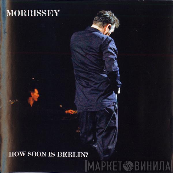  Morrissey  - How Soon Is Berlin?
