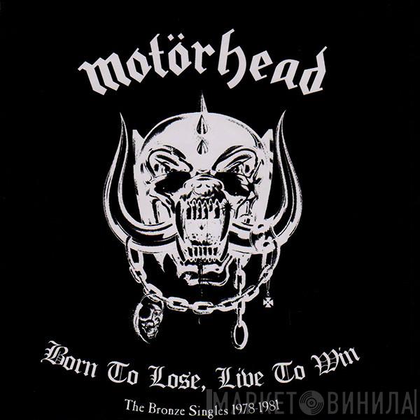  Motörhead  - Born To Lose, Live To Win - The Bronze Singles 1978-1981