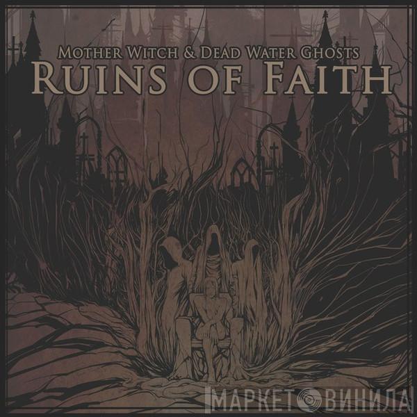 Mother Witch & Dead Water Ghosts - Ruins Of Faith