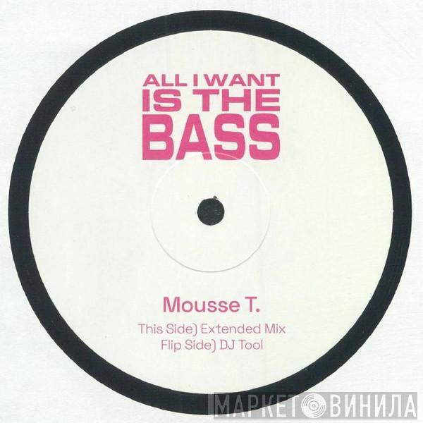 Mousse T. - All I Want Is The Bass