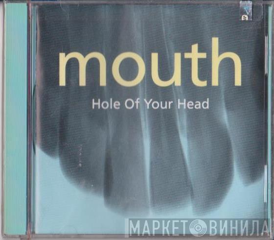 Mouth  - Hole Of Your Head