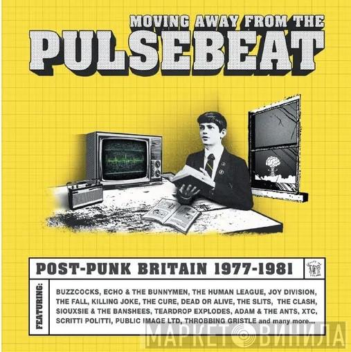  - Moving Away From The Pulsebeat: Post-Punk Britain 1977-1981