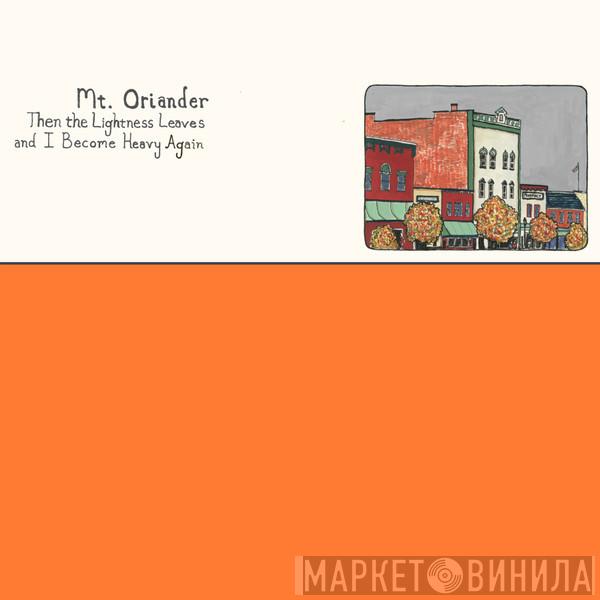 Mt. Oriander - Then The Lightness Leaves And I Become Heavy Again