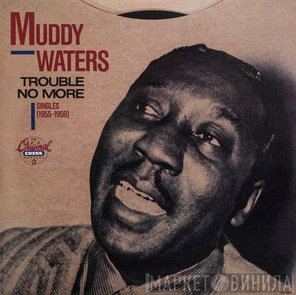 Muddy Waters  - Trouble No More・Singles (1955-1959)