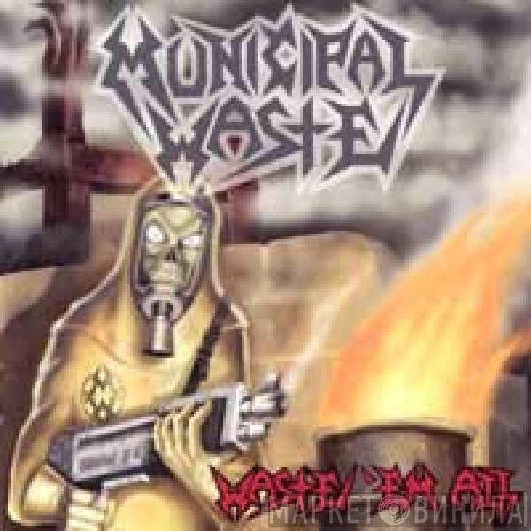  Municipal Waste  - Waste 'Em All